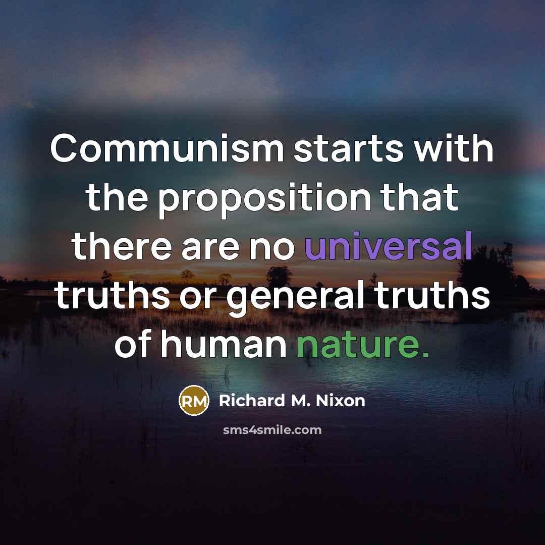 “Communism starts with the proposition that there are no universal…” quote by Richard M. Nixon