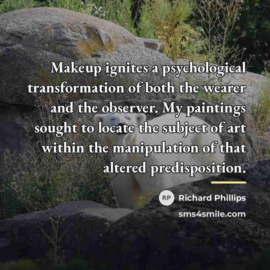 “Makeup ignites a psychological transformation of both the wearer and…” quote by Richard Phillips