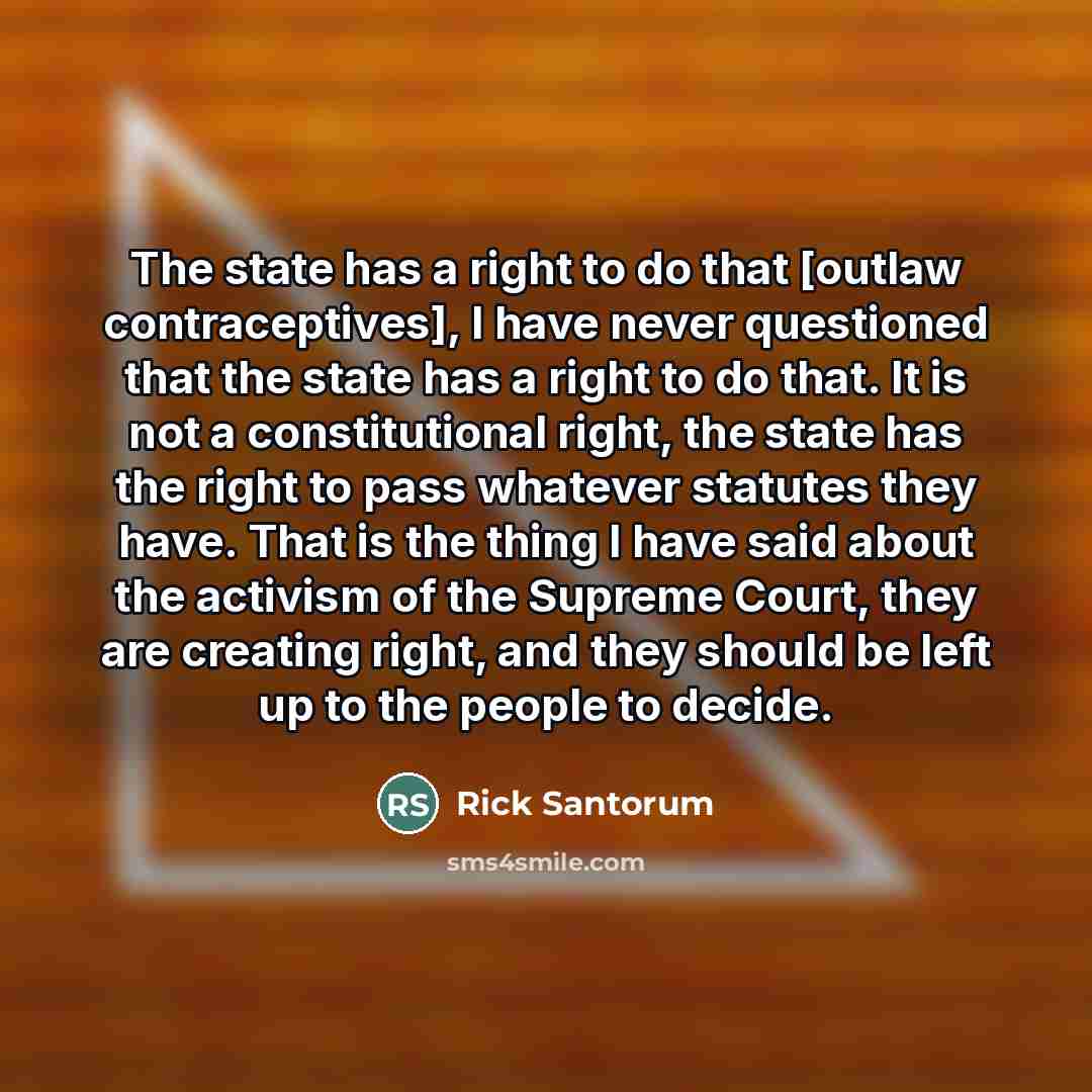 “The state has a right to do that [outlaw contraceptives],…” quote by Rick Santorum