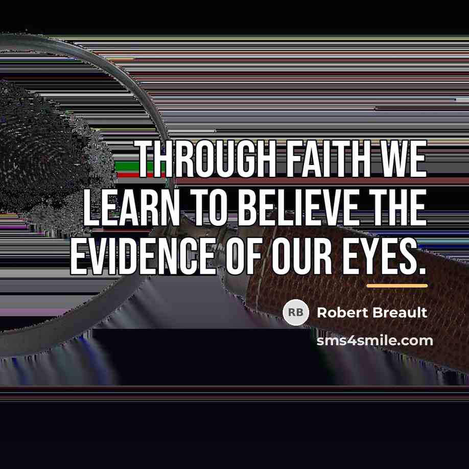 “Through faith we learn to believe the evidence of our…” quote by Robert Breault