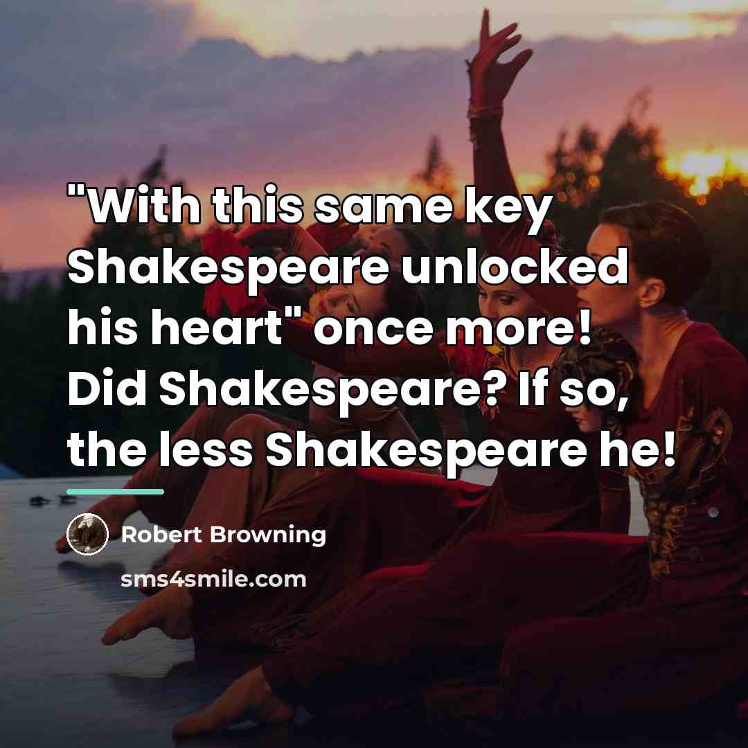 “"With this same key Shakespeare unlocked his heart" once more!…” quote by Robert Browning
