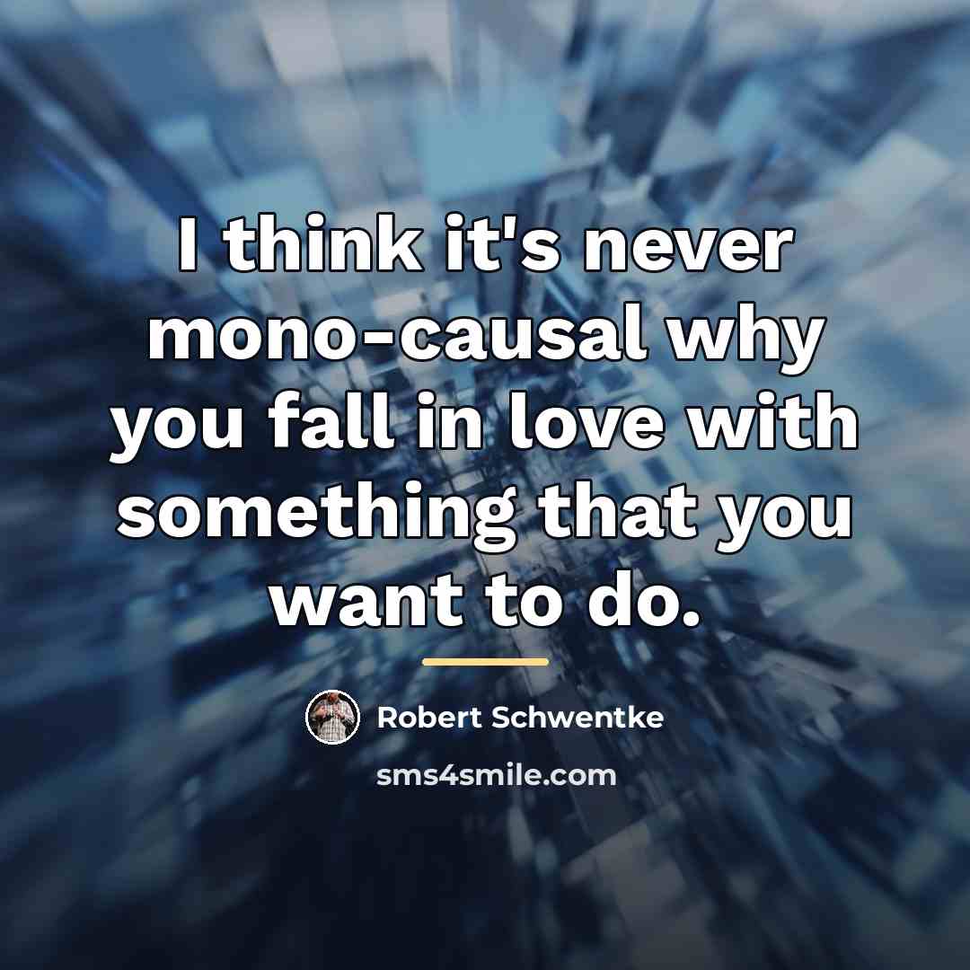 “I think it's never mono-causal why you fall in love…” quote by Robert Schwentke