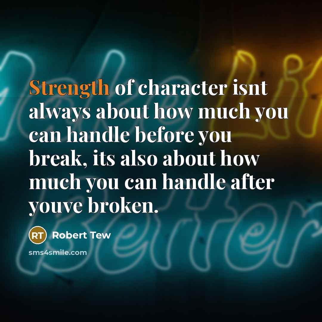 “Strength of character isnt always about how much you can…” quote by Robert Tew