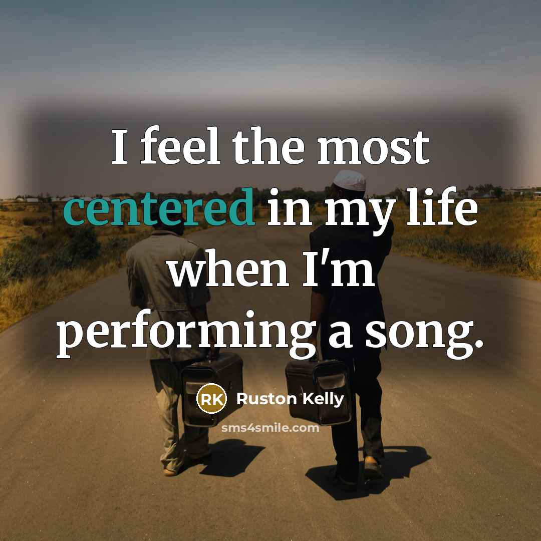 “I feel the most centered in my life when I'm…” quote by Ruston Kelly