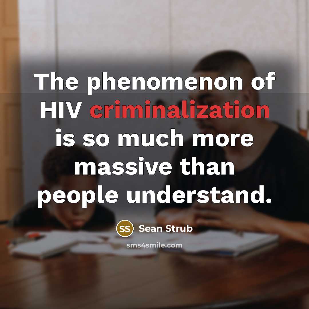 “The phenomenon of HIV criminalization is so much more massive than people understand.” quote by Sean Strub