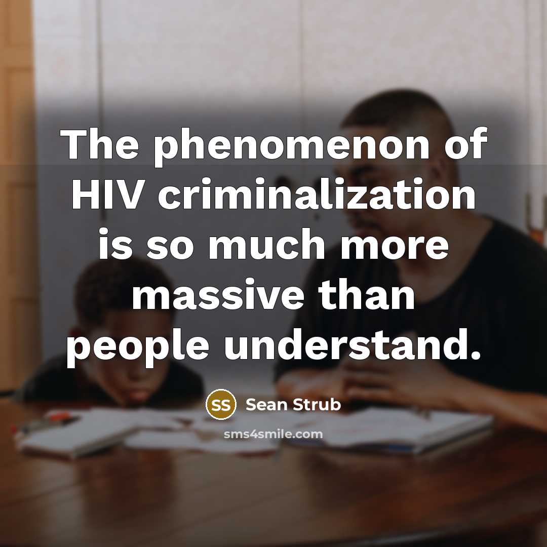 “The phenomenon of HIV criminalization is so much more massive…” quote by Sean Strub