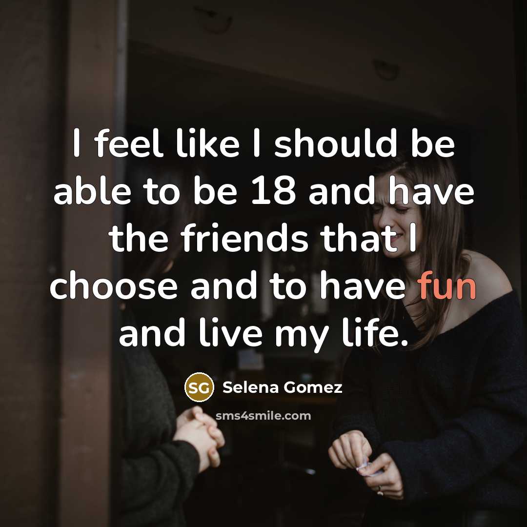 “I feel like I should be able to be 18…” quote by Selena Gomez