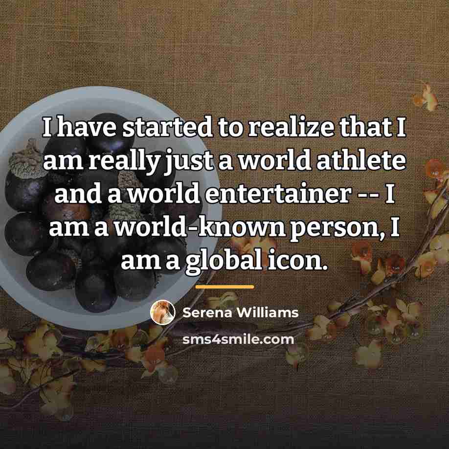 “I have started to realize that I am really just…” quote by Serena Williams