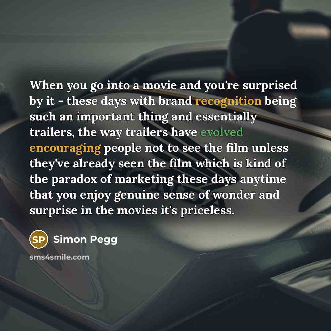 “When you go into a movie and you're surprised by…” quote by Simon Pegg