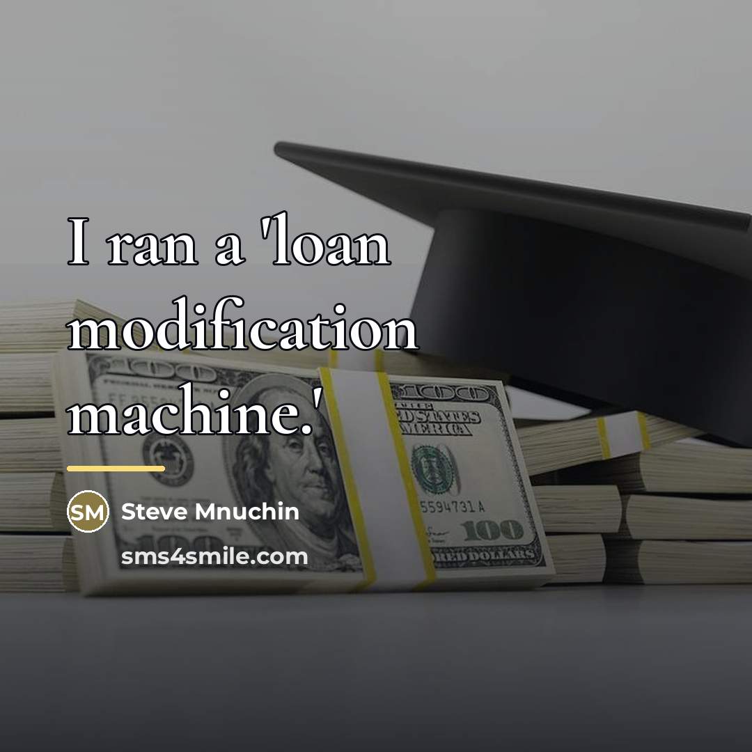 “I ran a 'loan modification machine.'…” quote by Steve Mnuchin