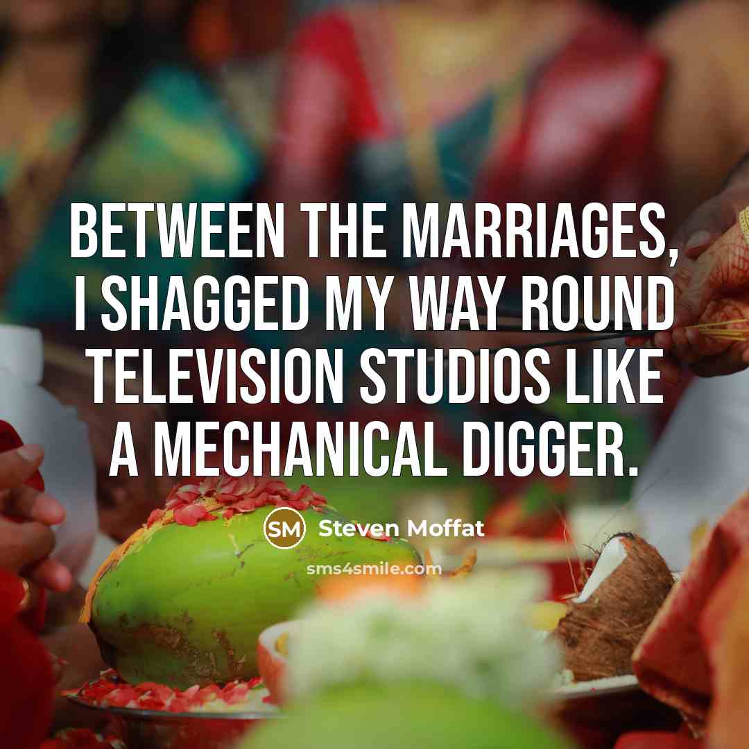 “Between the marriages, I shagged my way round television studios…” quote by Steven Moffat