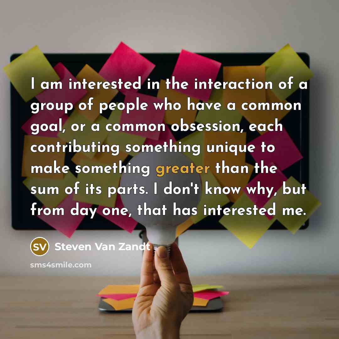 “I am interested in the interaction of a group of…” quote by Steven Van Zandt
