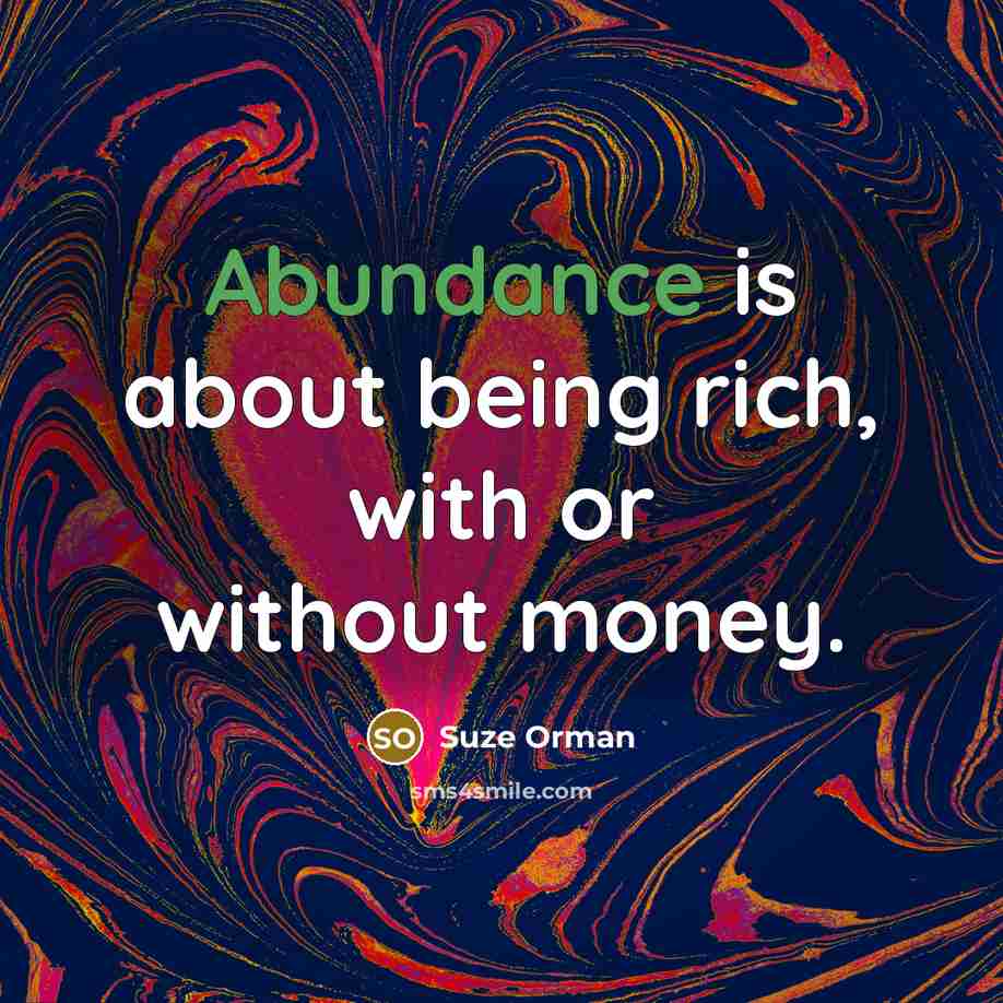 “Abundance is about being rich, with or without money.…” quote by Suze Orman