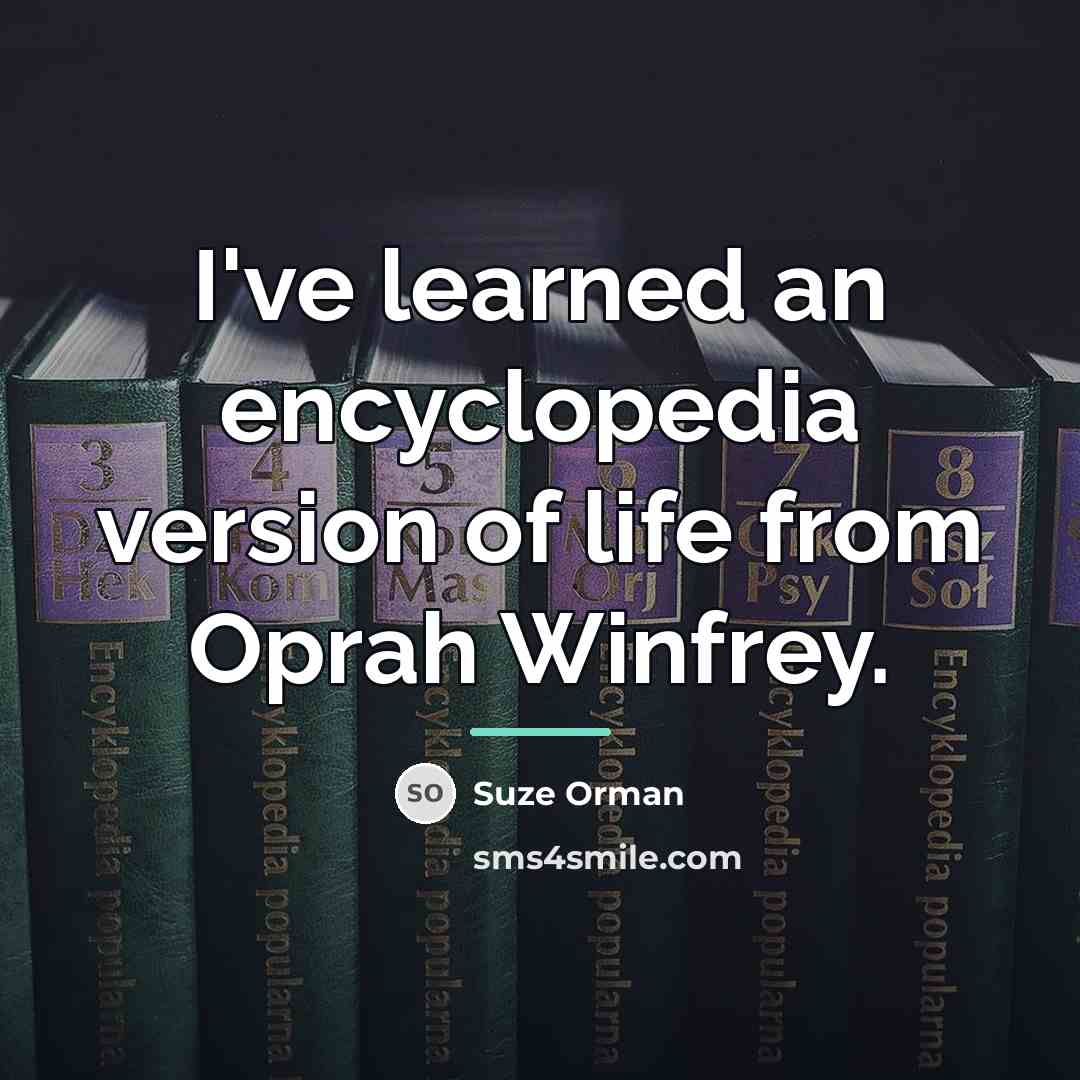 “I've learned an encyclopedia version of life from Oprah Winfrey.…” quote by Suze Orman