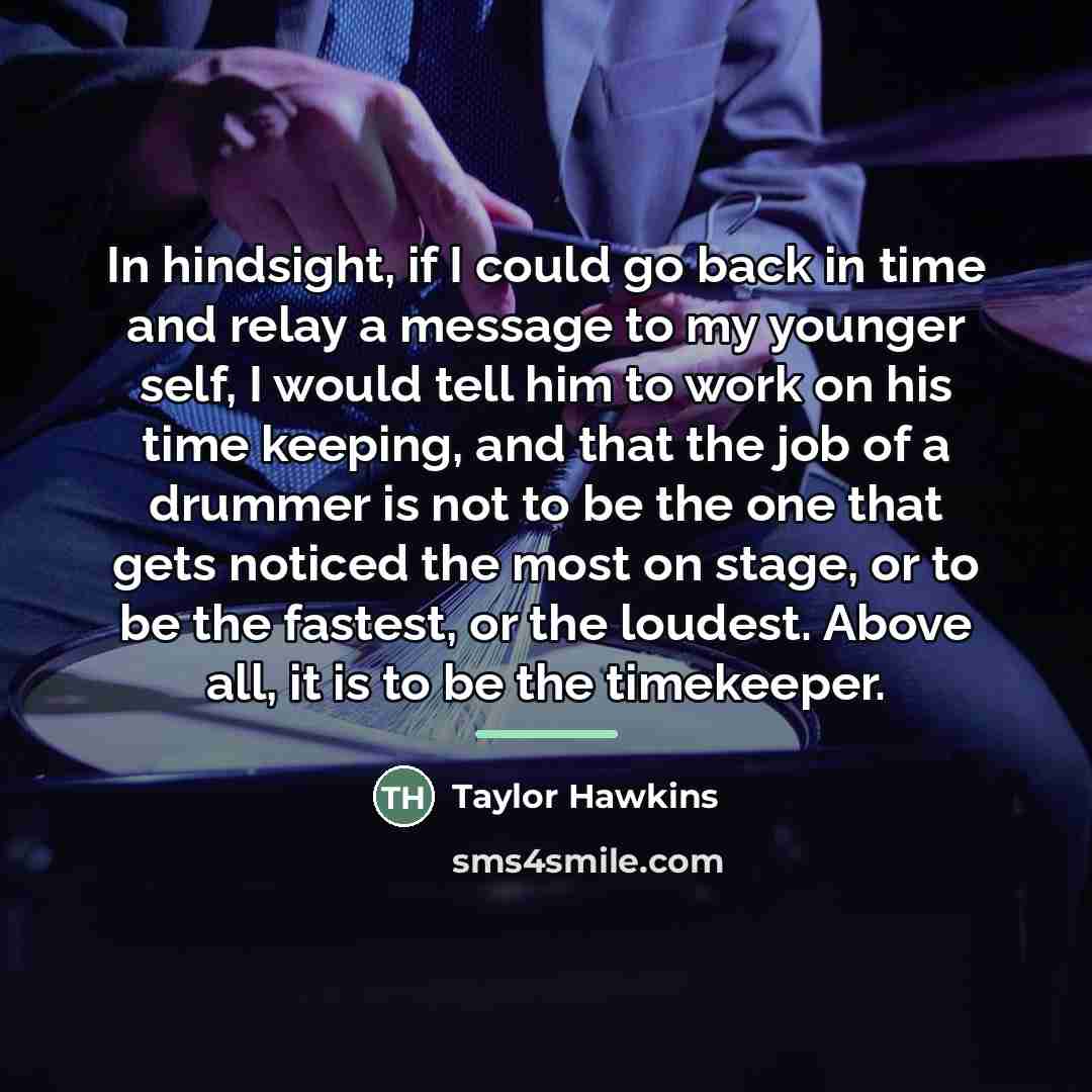 “In hindsight, if I could go back in time and…” quote by Taylor Hawkins