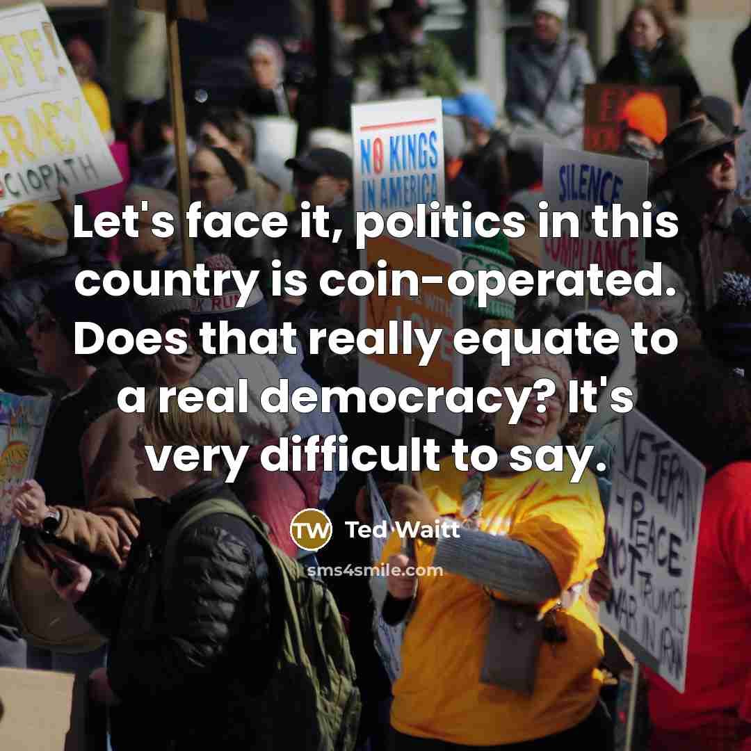 “Let's face it, politics in this country is coin-operated. Does…” quote by Ted Waitt