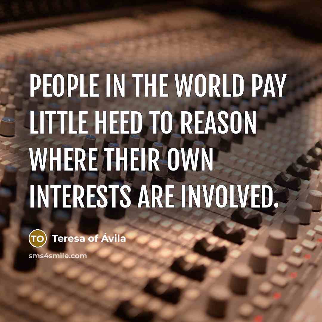 “People in the world pay little heed to reason where…” quote by Teresa of Avila