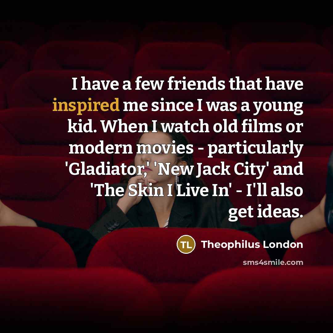 “I have a few friends that have inspired me since…” quote by Theophilus London