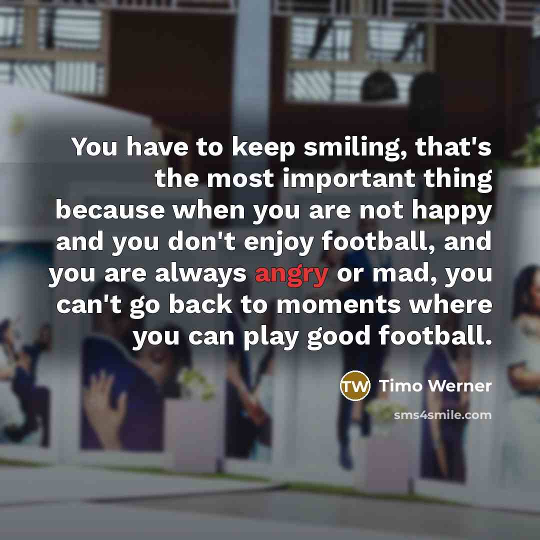 “You have to keep smiling, that's the most important thing…” quote by Timo Werner