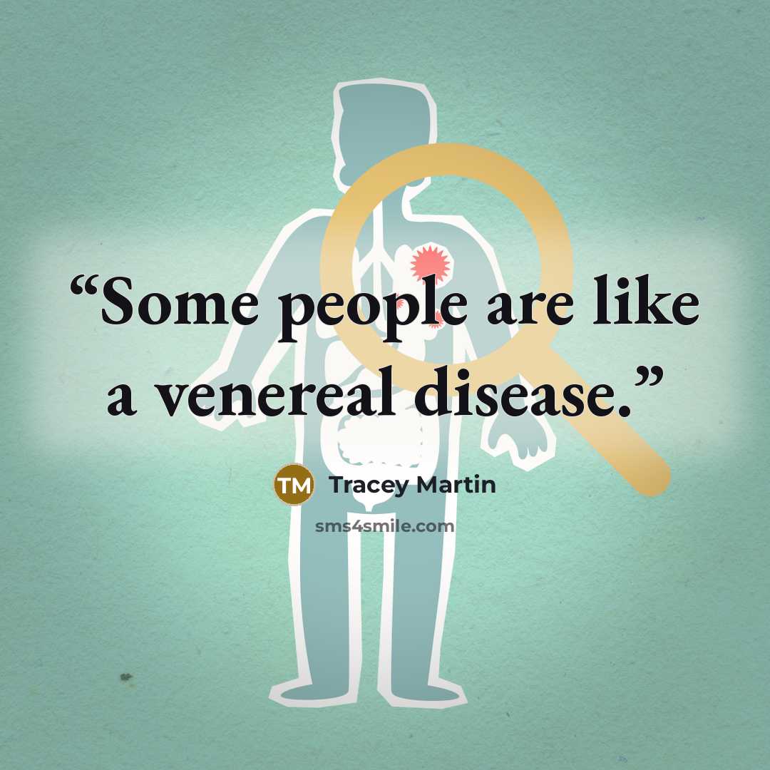 “Some people are like a venereal disease.” quote by Tracey Martin