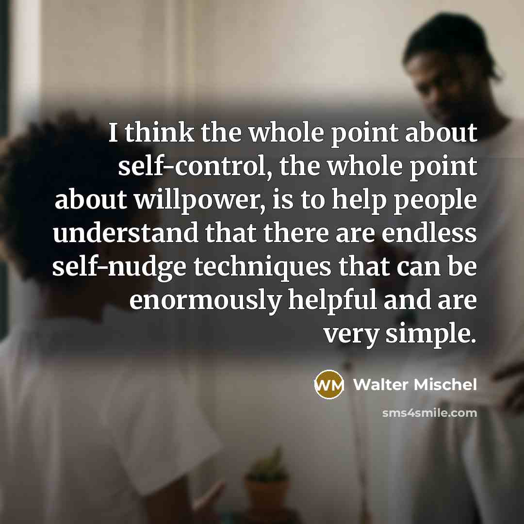 “I think the whole point about self-control, the whole point…” quote by Walter Mischel