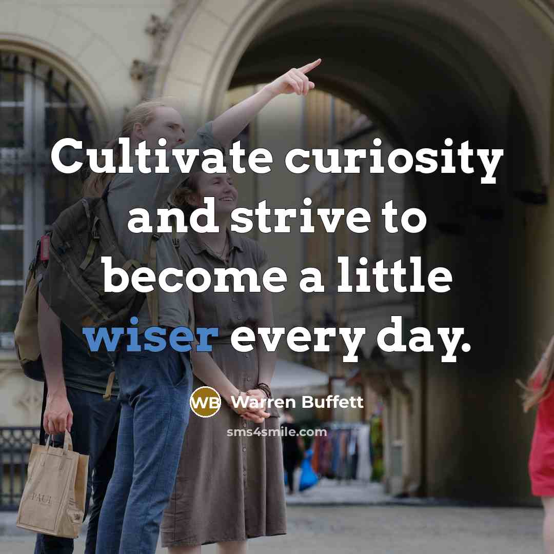 “Cultivate curiosity and strive to become a little wiser every day.” quote by Warren Buffett