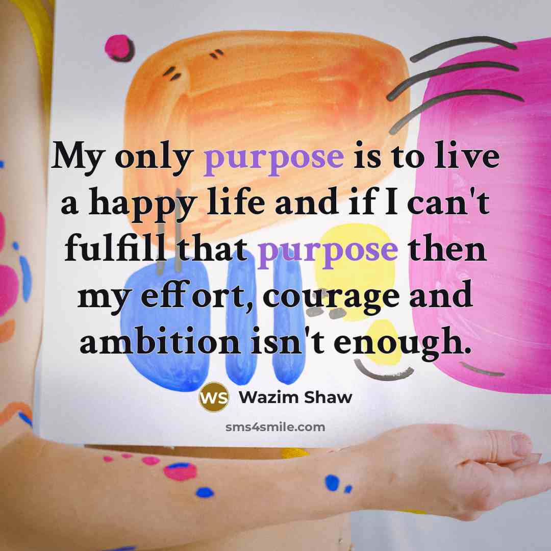 “My only purpose is to live a happy life and…” quote by Wazim Shaw