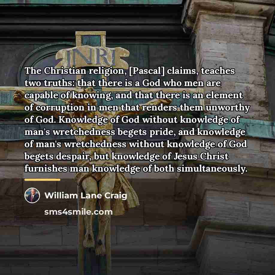 “The Christian religion, [Pascal] claims, teaches two truths: that there…” quote by William Lane Craig