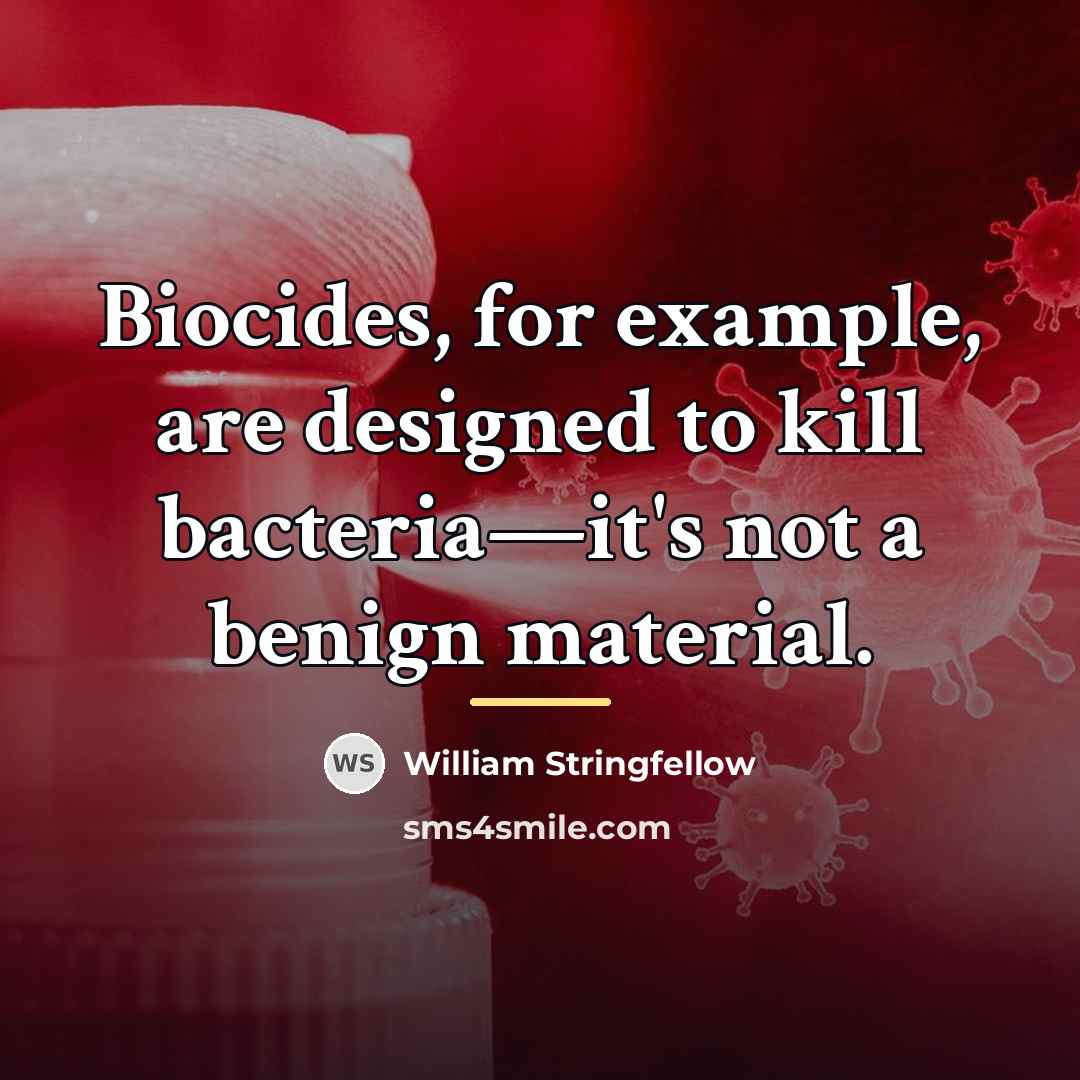 “Biocides, for example, are designed to kill bacteria—it's not a…” quote by William Stringfellow