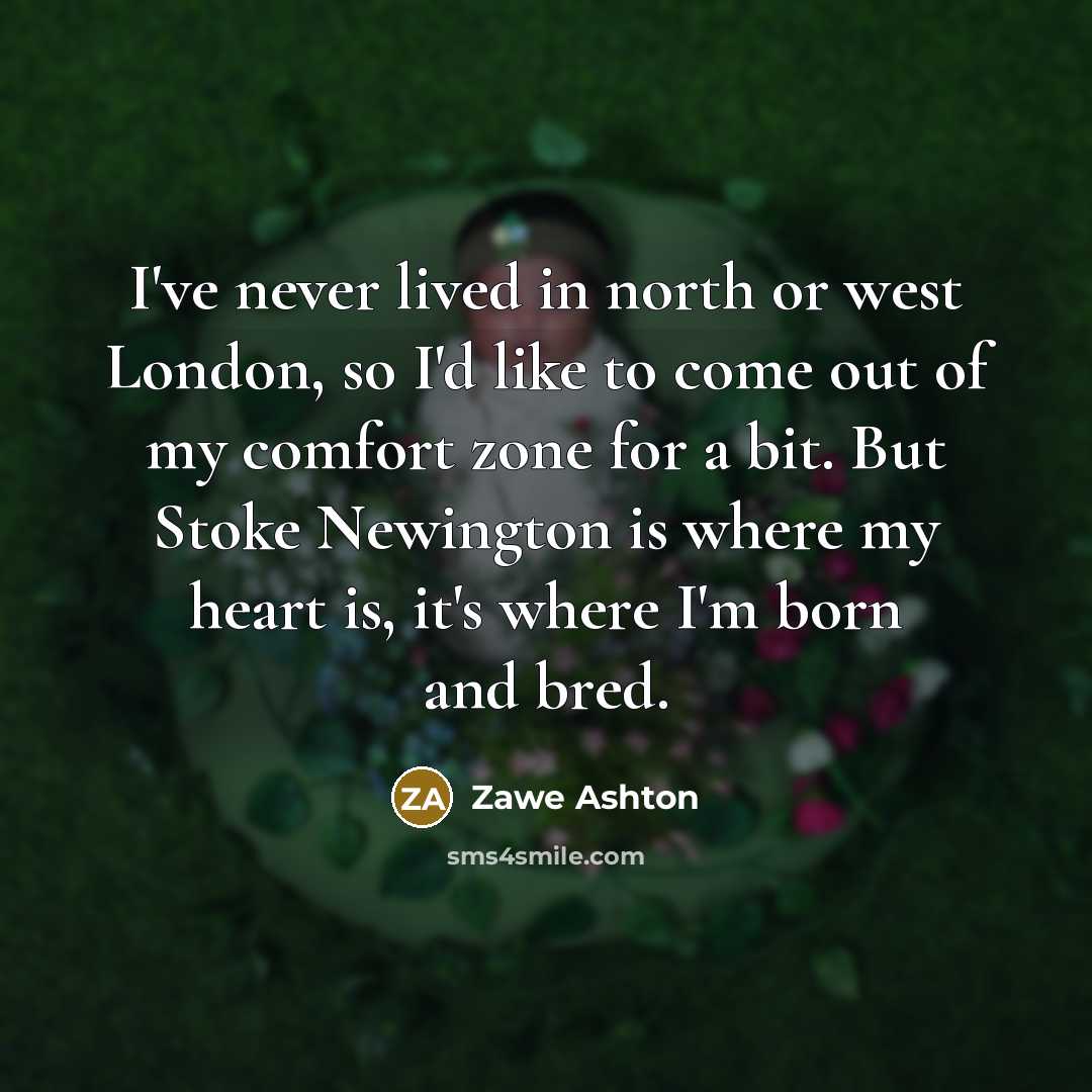 “I've never lived in north or west London, so I'd…” quote by Zawe Ashton