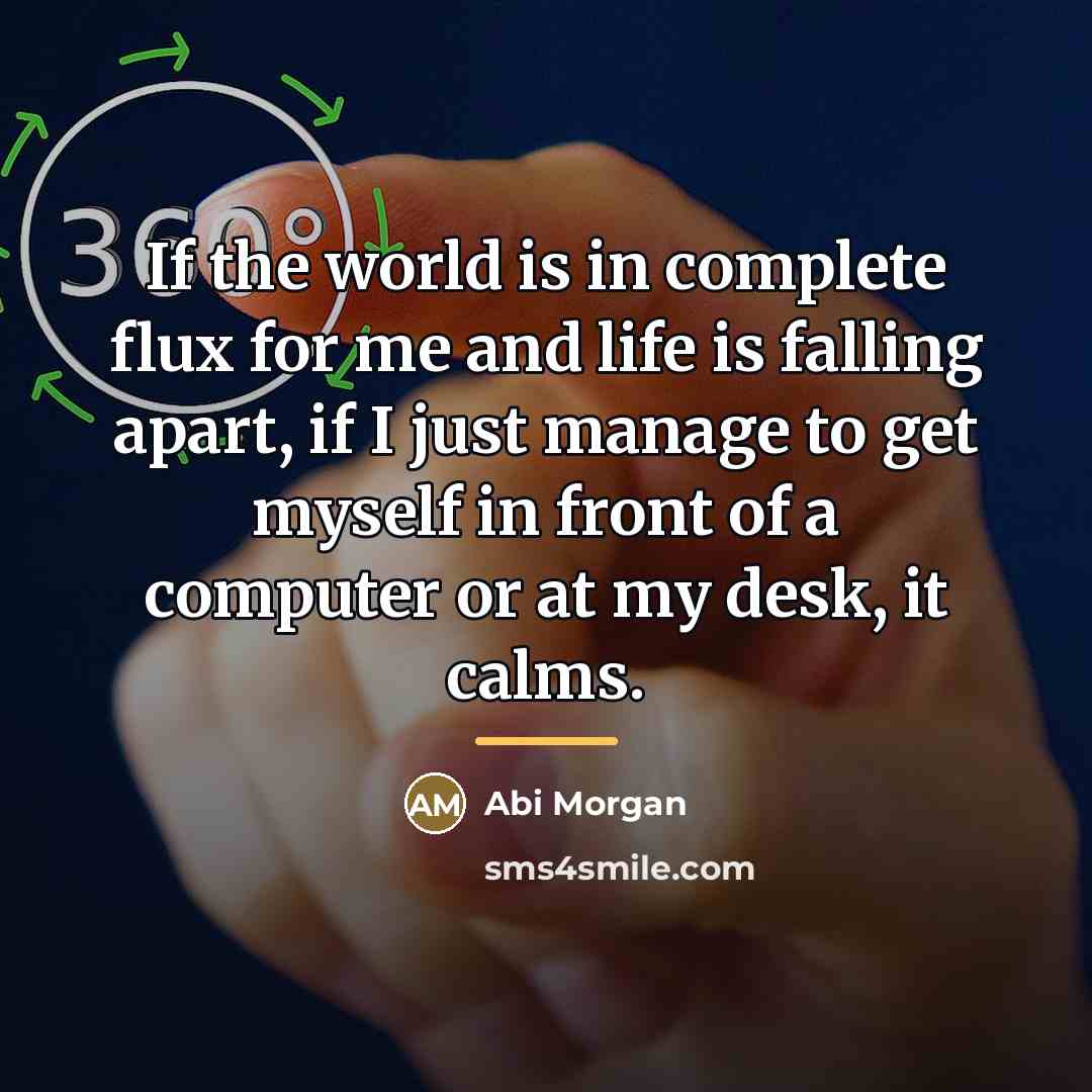 “If the world is in complete flux for me and…” quote by Abi Morgan