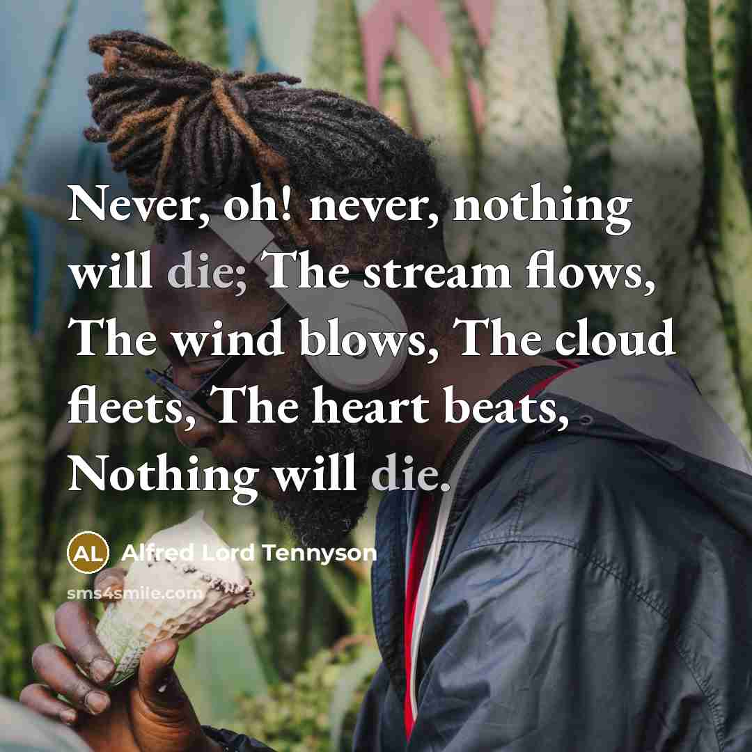 “Never, oh! never, nothing will die; The stream flows, The…” quote by Alfred Lord Tennyson