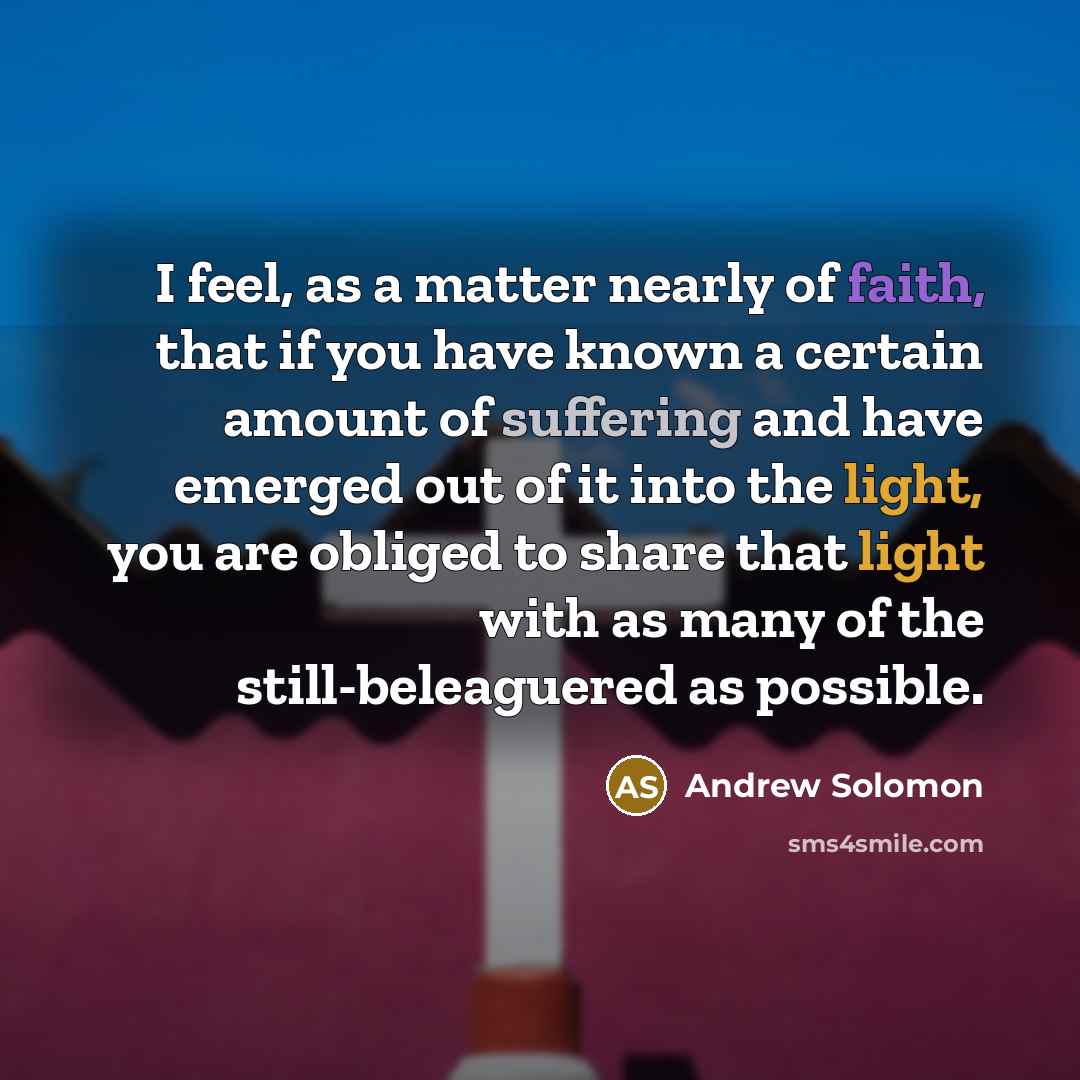 “I feel, as a matter nearly of faith, that if…” quote by Andrew Solomon