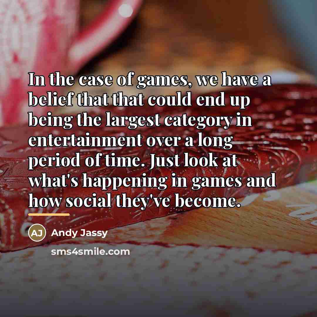 “In the case of games, we have a belief that…” quote by Andy Jassy