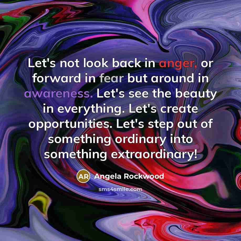 “Let's not look back in anger, or forward in fear…” quote by Angela Rockwood