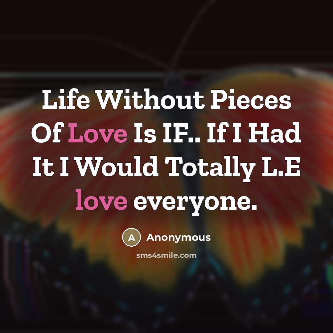 “Life Without Pieces Of Love Is IF.. If I Had…” quote by Anonymous