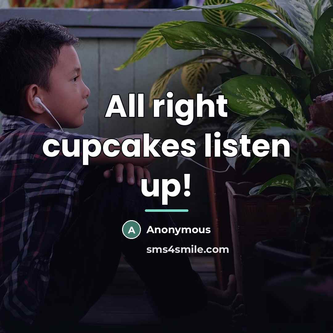 “All right cupcakes listen up!…” quote by Anonymous