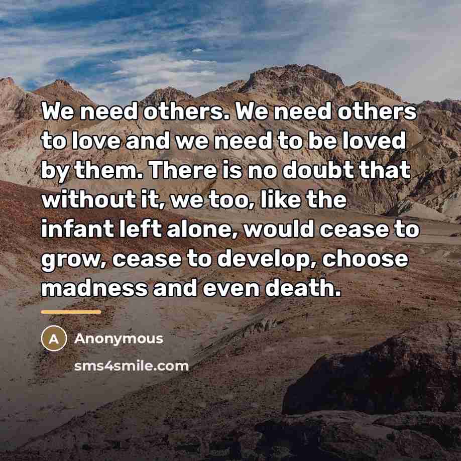 “We need others. We need others to love and we…” quote by Anonymous