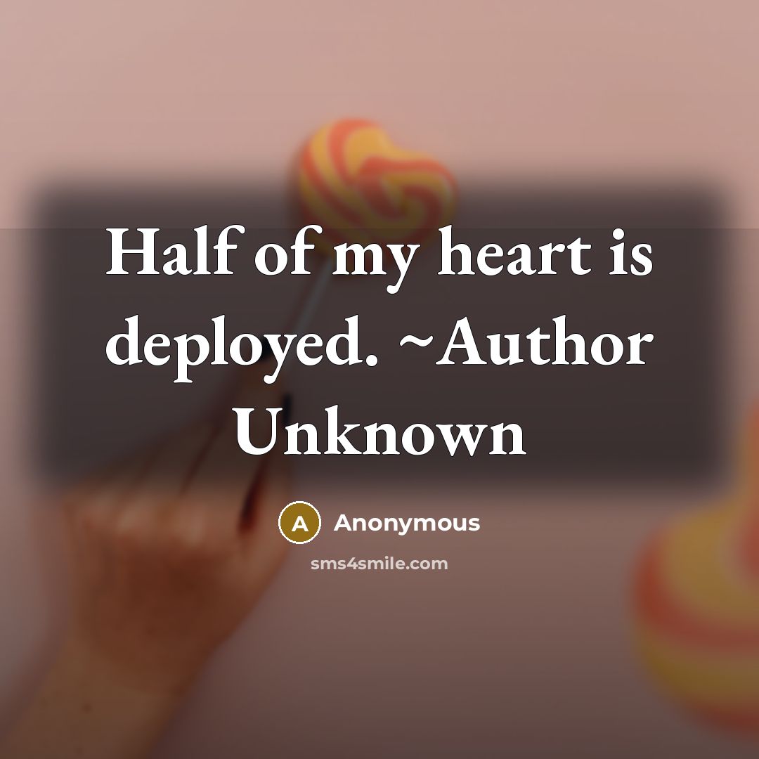 “Half of my heart is deployed. ~Author Unknown” quote by Anonymous