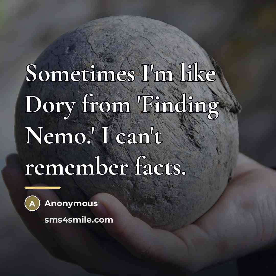 “Sometimes I'm like Dory from 'Finding Nemo.' I can't remember…” quote by Anonymous