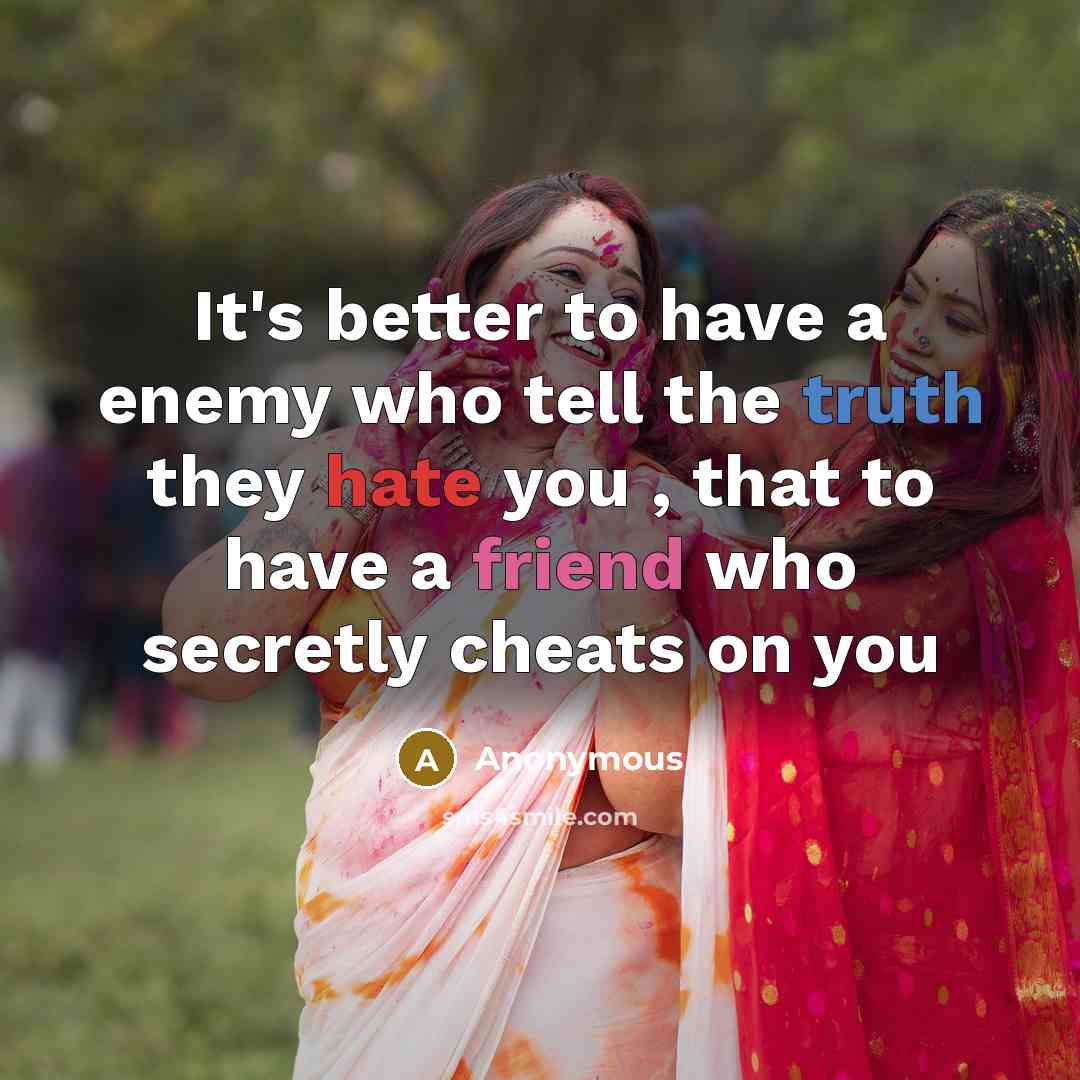“It's better to have a enemy who tell the truth…” quote by Anonymous