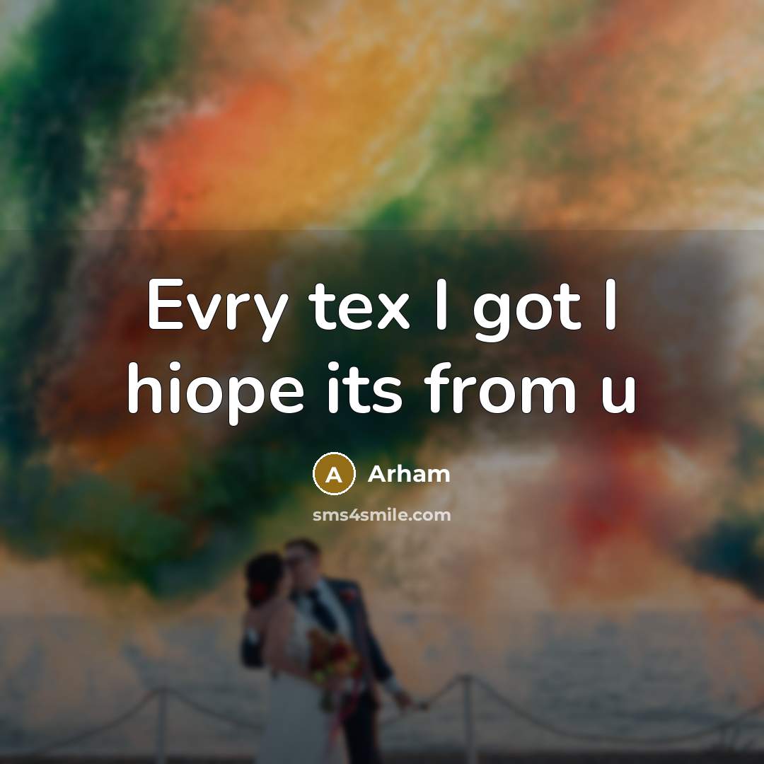 “Evry tex I got I hiope its from u” quote by Arham