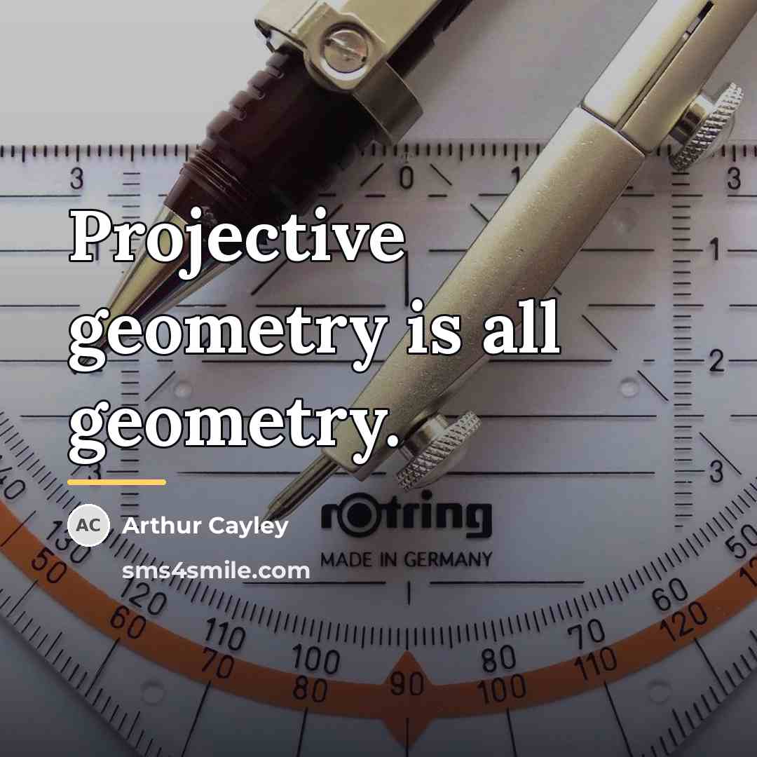“Projective geometry is all geometry.…” quote by Arthur Cayley