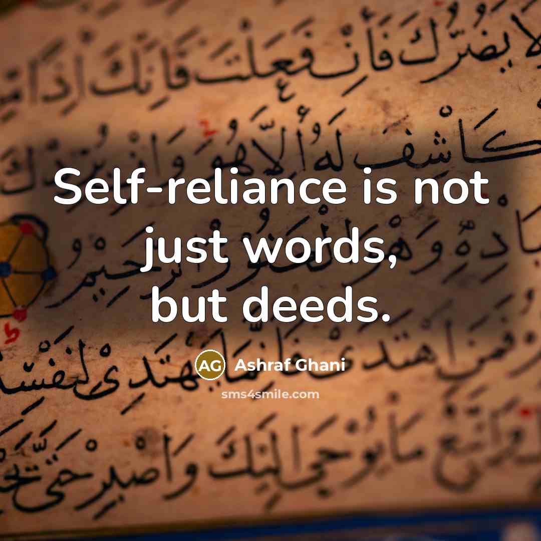 “Self-reliance is not just words, but deeds.…” quote by Ashraf Ghani