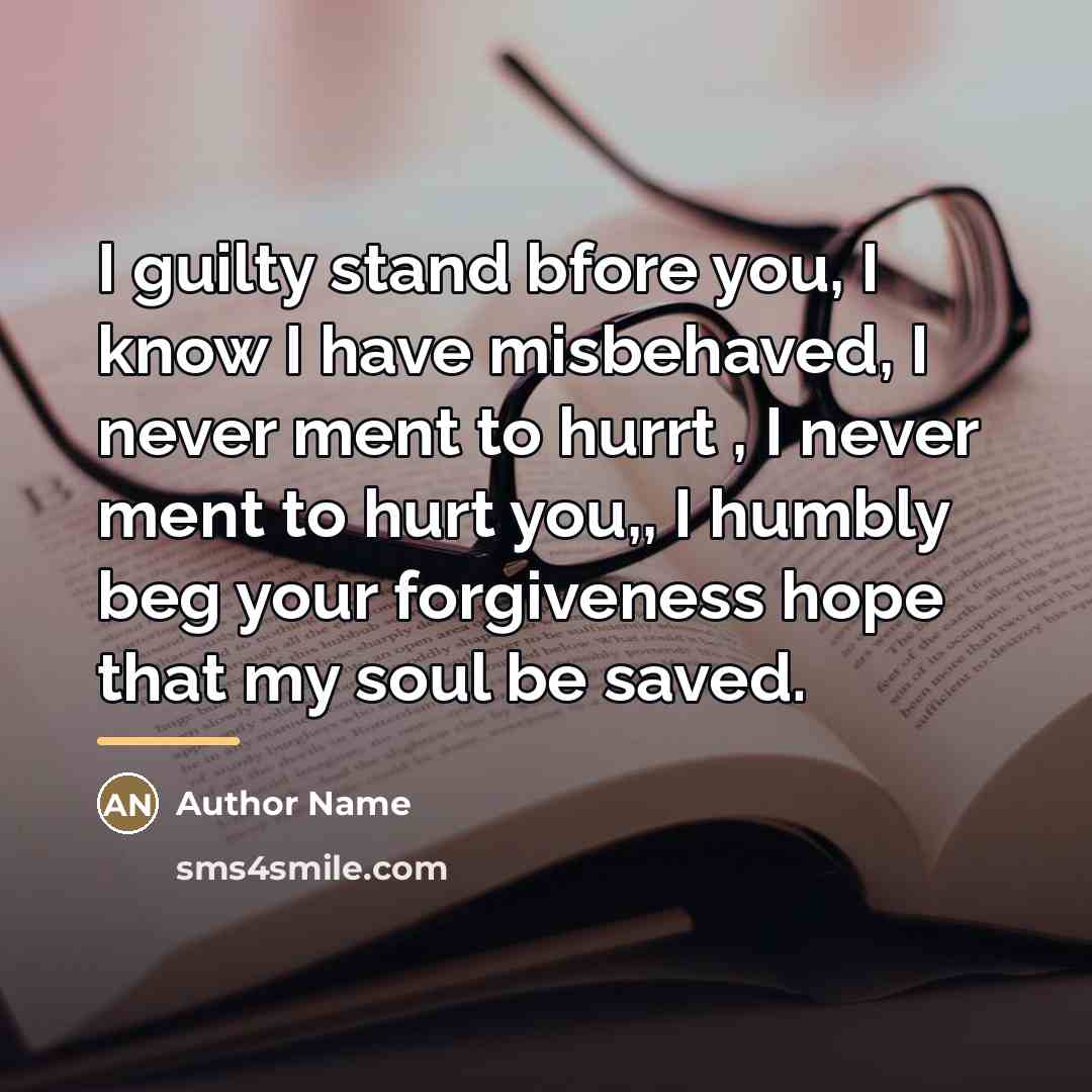 “I guilty stand bfore you, I know I have misbehaved,…” quote by Author Name