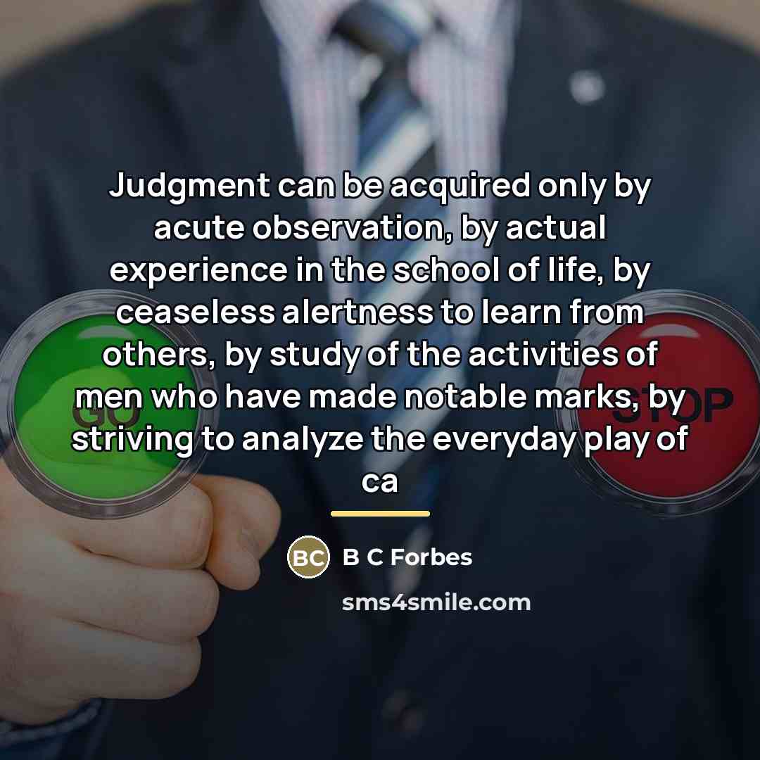 “Judgment can be acquired only by acute observation, by actual…” quote by B C Forbes