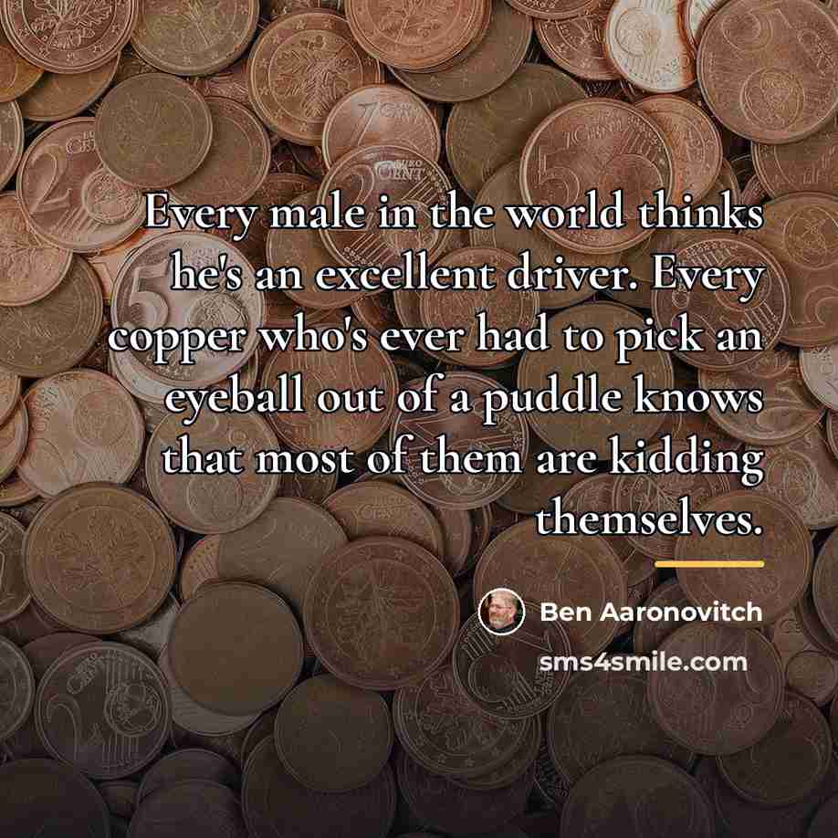 “Every male in the world thinks he's an excellent driver.…” quote by Ben Aaronovitch