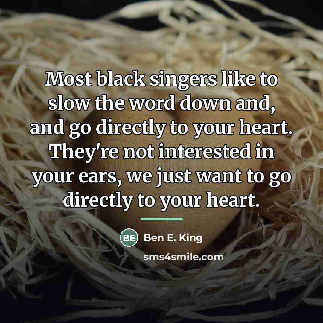 “Most black singers like to slow the word down and,…” quote by Ben E. King