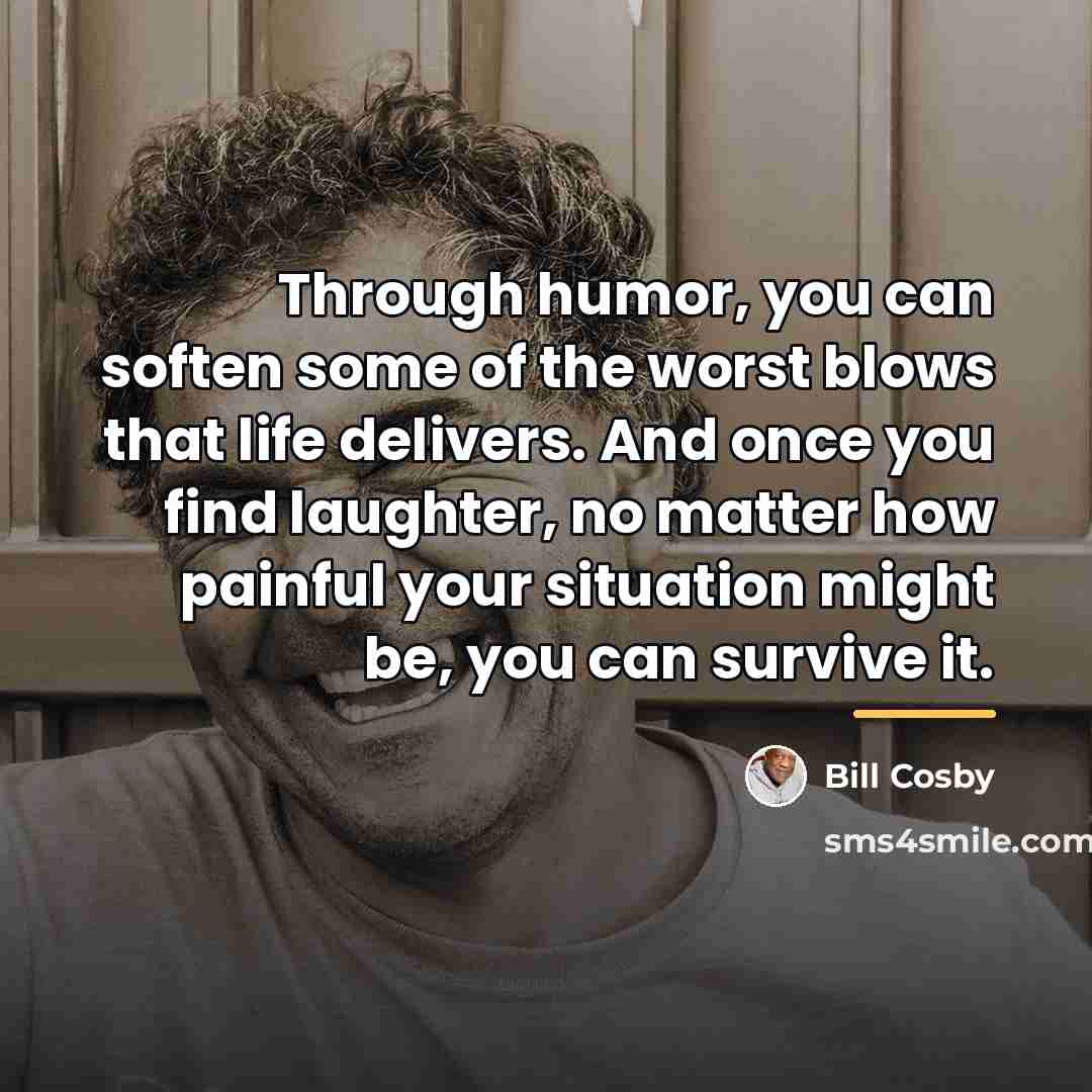 “Through humor, you can soften some of the worst blows…” quote by Bill Cosby