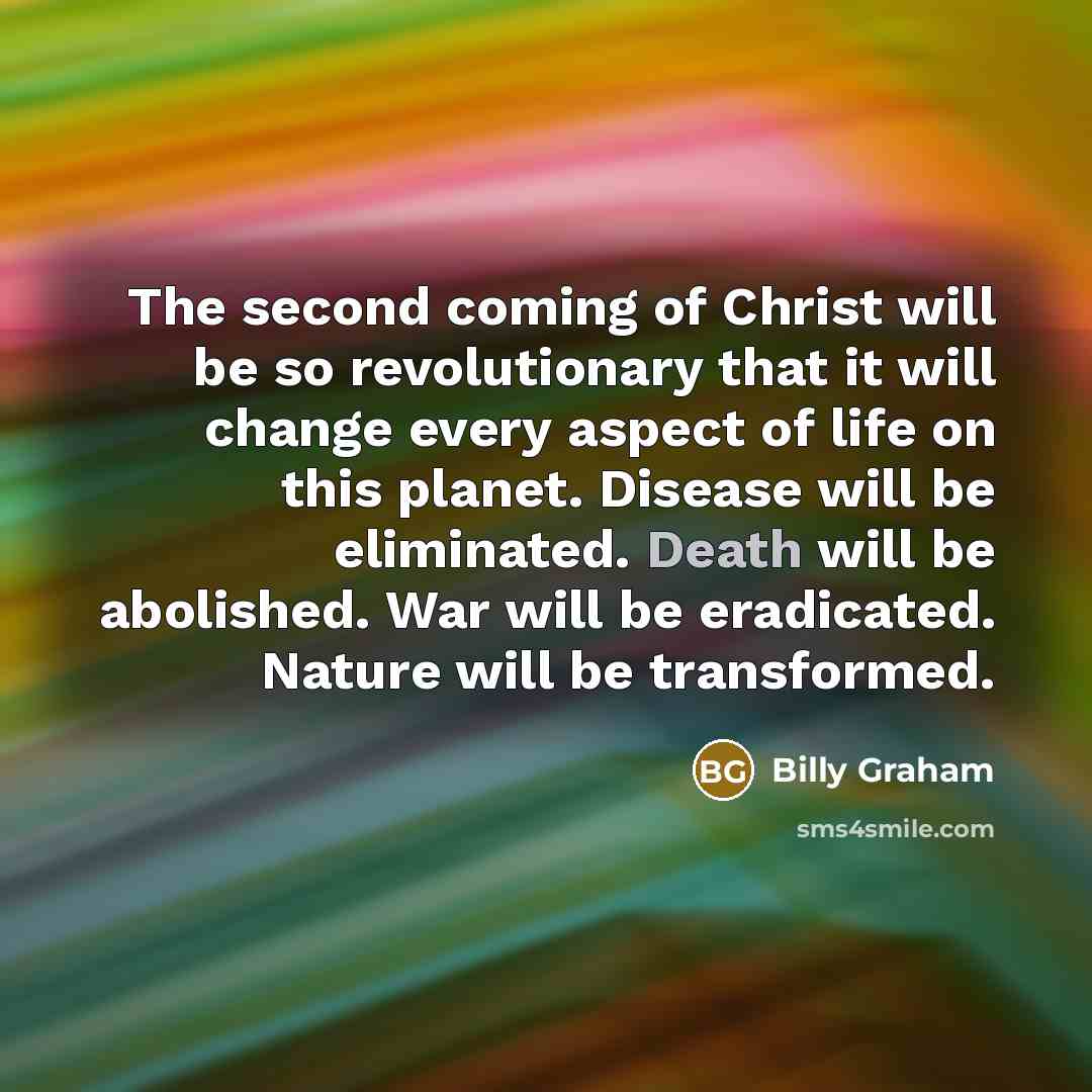“The second coming of Christ will be so revolutionary that…” quote by Billy Graham